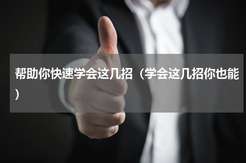 帮助你快速学会这几招（学会这几招你也能）