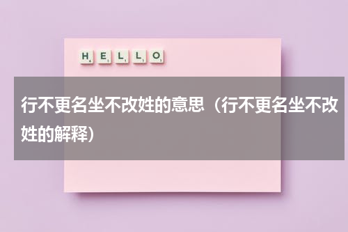 行不更名坐不改姓的意思（行不更名坐不改姓的解释）