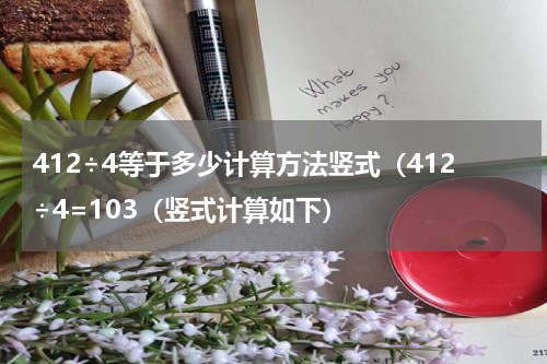 412÷4等于多少计算方法竖式（412÷4=103（竖式计算如下）