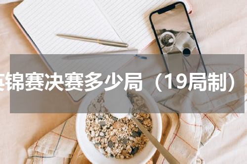 英锦赛决赛多少局（19局制）
