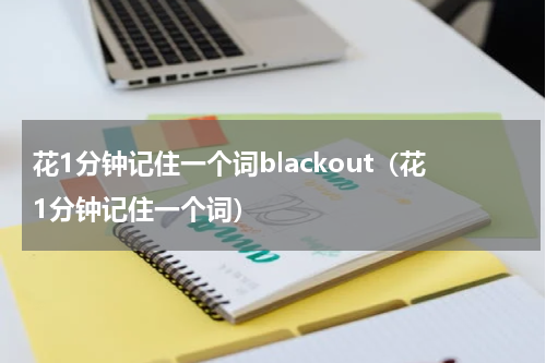 花1分钟记住一个词blackout（花1分钟记住一个词）