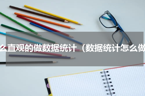 怎么直观的做数据统计（数据统计怎么做）