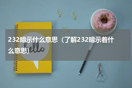 232暗示什么意思（了解232暗示着什么意思）