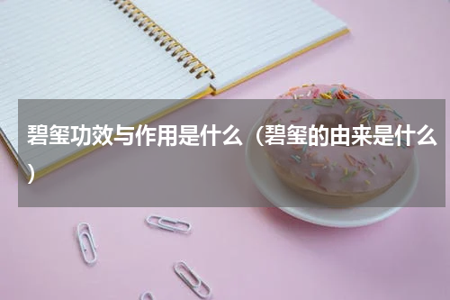 碧玺功效与作用是什么（碧玺的由来是什么）