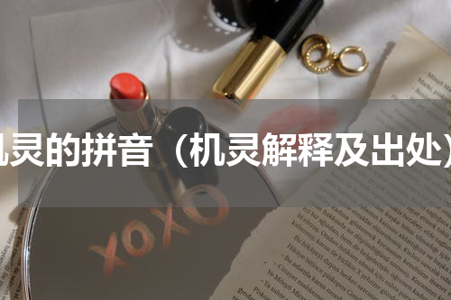 机灵的拼音（机灵解释及出处）