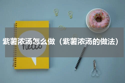 紫薯浓汤怎么做（紫薯浓汤的做法）