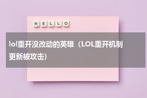 lol重开没改动的英雄（LOL重开机制更新被攻击）