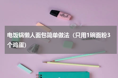 电饭锅懒人面包简单做法（只用1碗面粉3个鸡蛋）