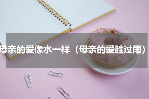 母亲的爱像水一样（母亲的爱胜过雨）