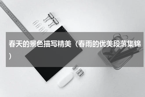 春天的景色描写精美（春雨的优美段落集锦）