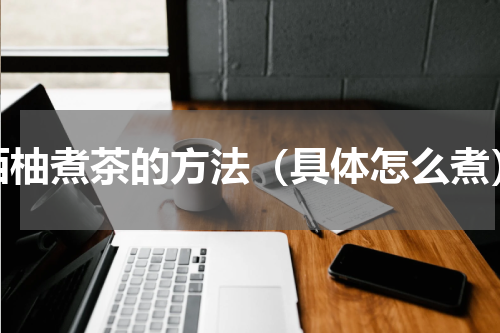 西柚煮茶的方法（具体怎么煮）