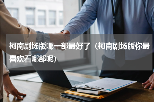 柯南剧场版哪一部最好了（柯南剧场版你最喜欢看哪部呢）