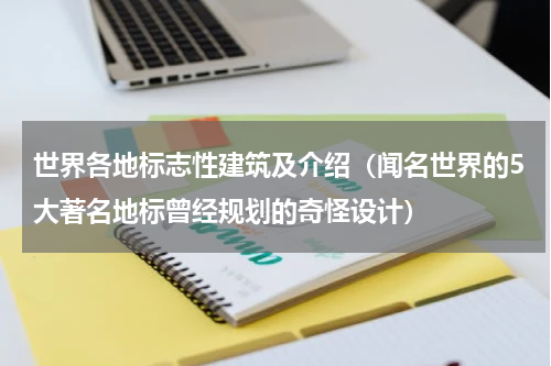 世界各地标志性建筑及介绍（闻名世界的5大著名地标曾经规划的奇怪设计）