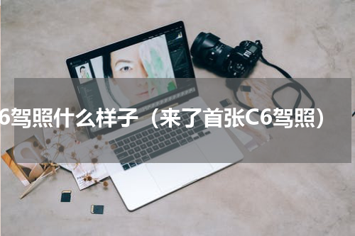 c6驾照什么样子（来了首张C6驾照）