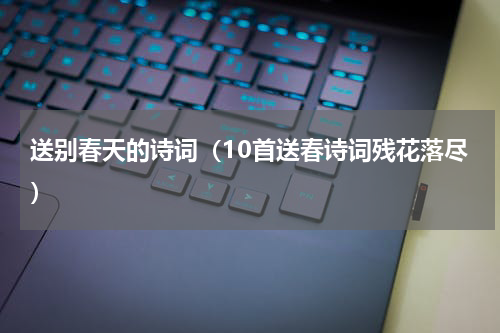 送别春天的诗词（10首送春诗词残花落尽）