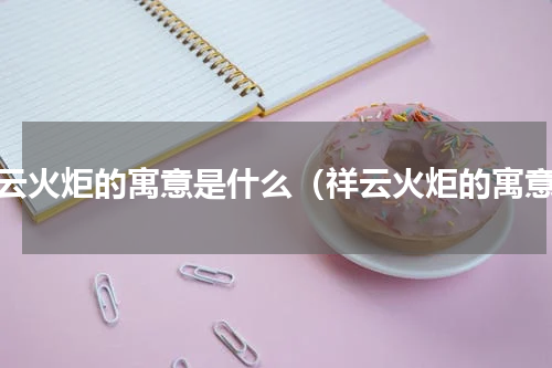 祥云火炬的寓意是什么（祥云火炬的寓意）