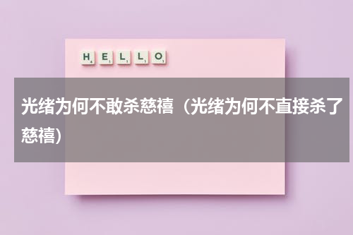 光绪为何不敢杀慈禧（光绪为何不直接杀了慈禧）