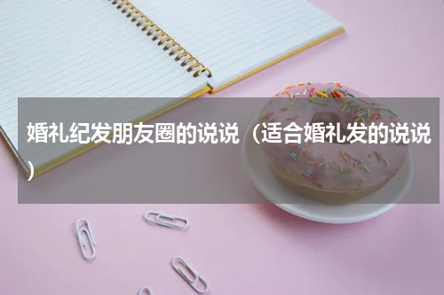 婚礼纪发朋友圈的说说（适合婚礼发的说说）