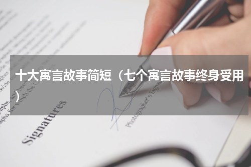十大寓言故事简短（七个寓言故事终身受用）
