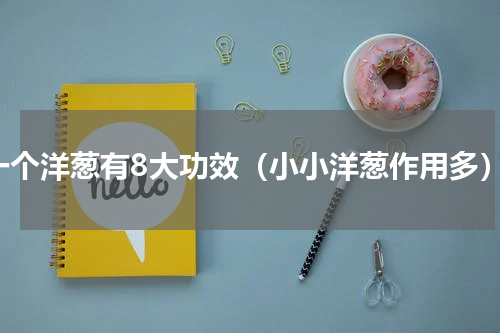 一个洋葱有8大功效（小小洋葱作用多）