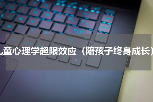 儿童心理学超限效应（陪孩子终身成长）