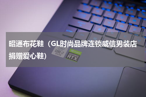 昭通布花鞋（GL时尚品牌连锁威信男装店捐赠爱心鞋）
