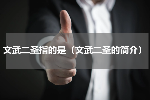 文武二圣指的是（文武二圣的简介）