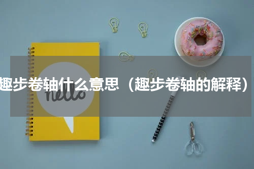 趣步卷轴什么意思（趣步卷轴的解释）
