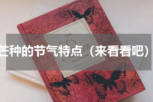 芒种的节气特点（来看看吧）