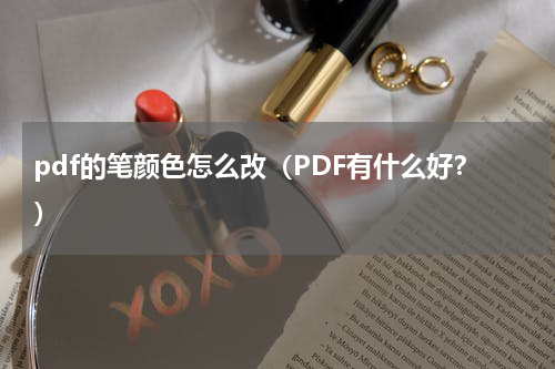 pdf的笔颜色怎么改（PDF有什么好？）