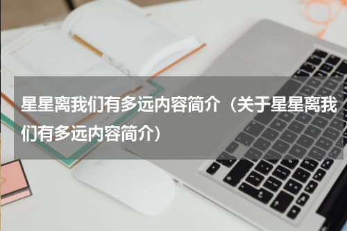星星离我们有多远内容简介（关于星星离我们有多远内容简介）