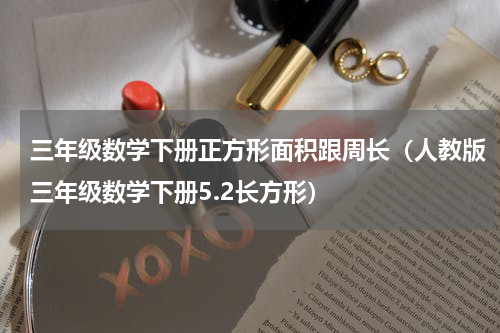 三年级数学下册正方形面积跟周长（人教版三年级数学下册5.2长方形）