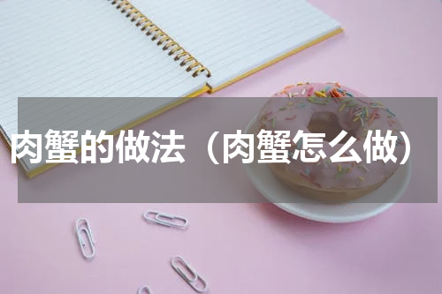 肉蟹的做法（肉蟹怎么做）