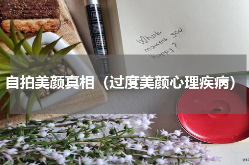 自拍美颜真相（过度美颜心理疾病）