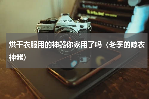 烘干衣服用的神器你家用了吗（冬季的晾衣神器）