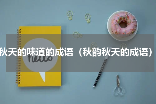 秋天的味道的成语（秋韵秋天的成语）