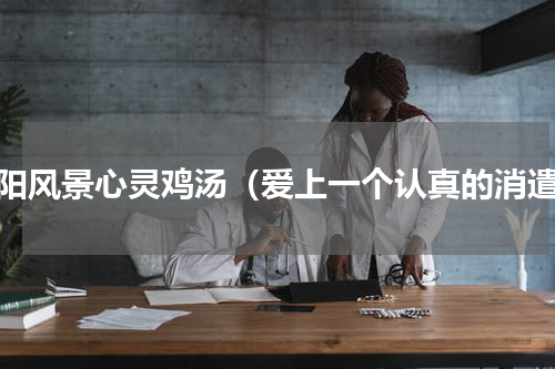 夕阳风景心灵鸡汤（爱上一个认真的消遣）