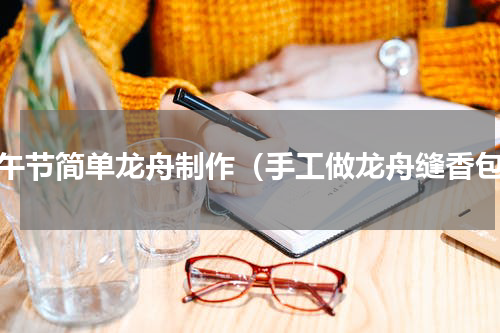 端午节简单龙舟制作（手工做龙舟缝香包）