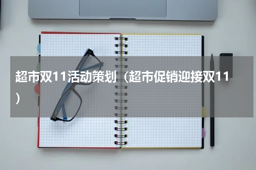 超市双11活动策划（超市促销迎接双11）