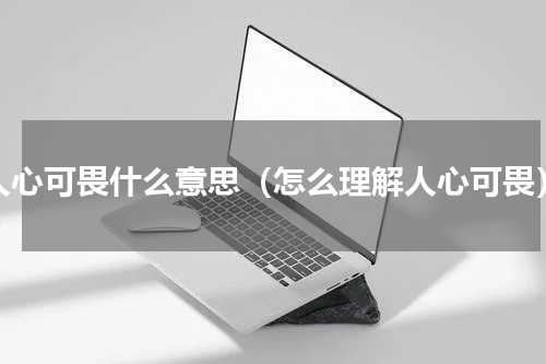 人心可畏什么意思（怎么理解人心可畏）