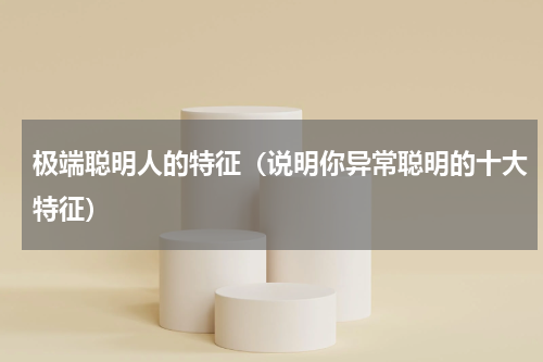 极端聪明人的特征（说明你异常聪明的十大特征）