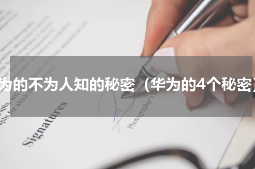 华为的不为人知的秘密（华为的4个秘密）