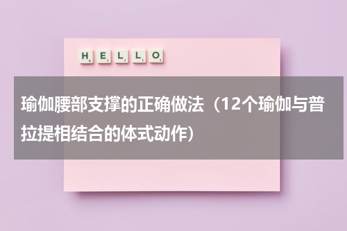 瑜伽腰部支撑的正确做法（12个瑜伽与普拉提相结合的体式动作）