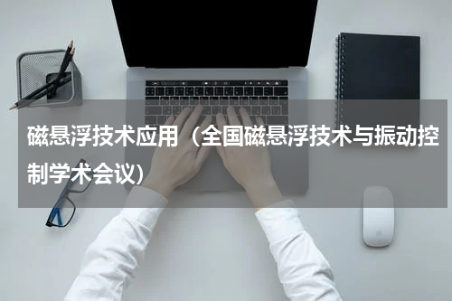 磁悬浮技术应用（全国磁悬浮技术与振动控制学术会议）