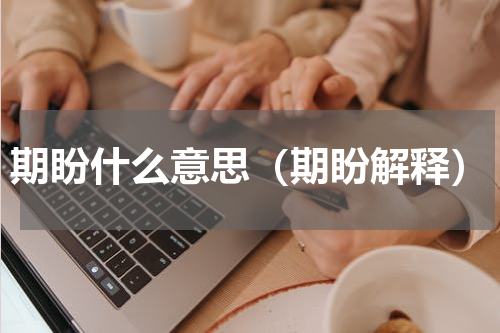 期盼什么意思（期盼解释）
