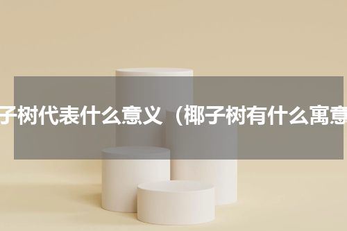 椰子树代表什么意义（椰子树有什么寓意）