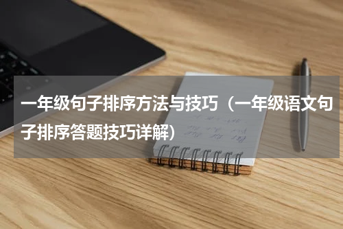 一年级句子排序方法与技巧（一年级语文句子排序答题技巧详解）
