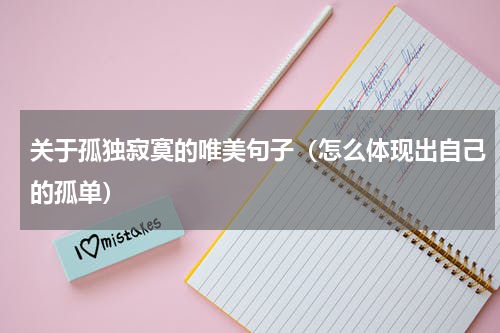 关于孤独寂寞的唯美句子（怎么体现出自己的孤单）