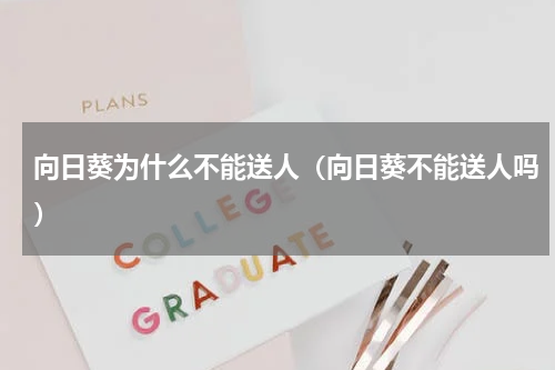 向日葵为什么不能送人（向日葵不能送人吗）