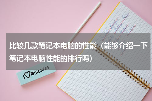 比较几款笔记本电脑的性能（能够介绍一下笔记本电脑性能的排行吗）